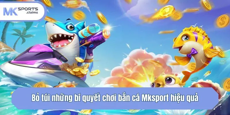 Bỏ túi những bí quyết chơi bắn cá hiệu quả