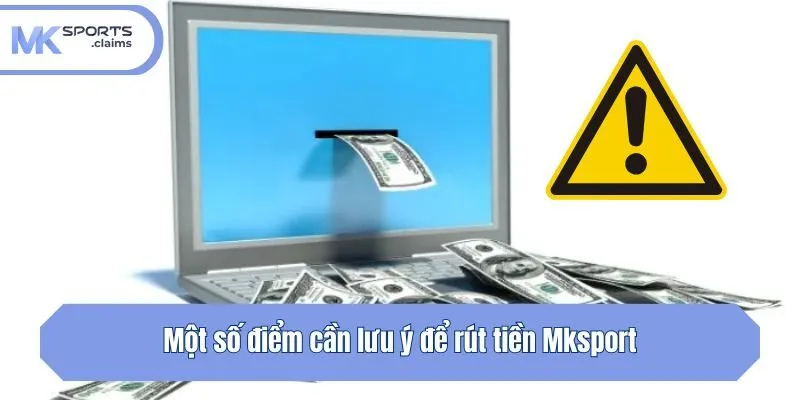 Một số điểm cần lưu ý để rút tiền Mksport